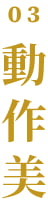 03 動作美